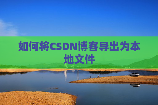 如何将CSDN博客导出为本地文件